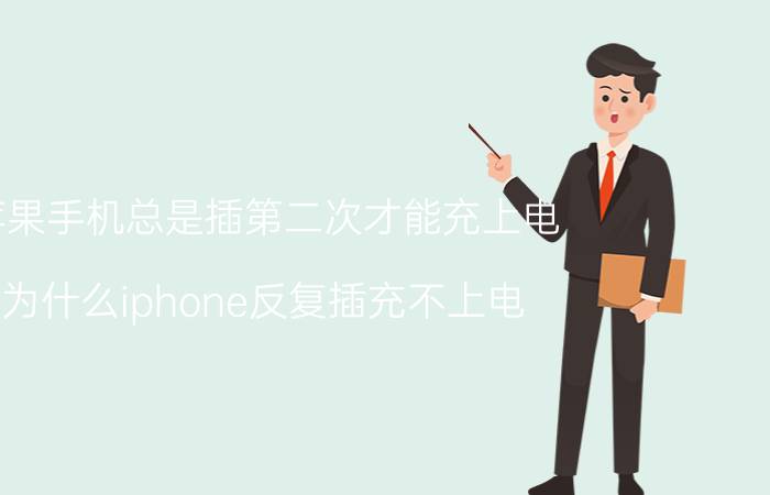 苹果手机总是插第二次才能充上电 为什么iphone反复插充不上电？